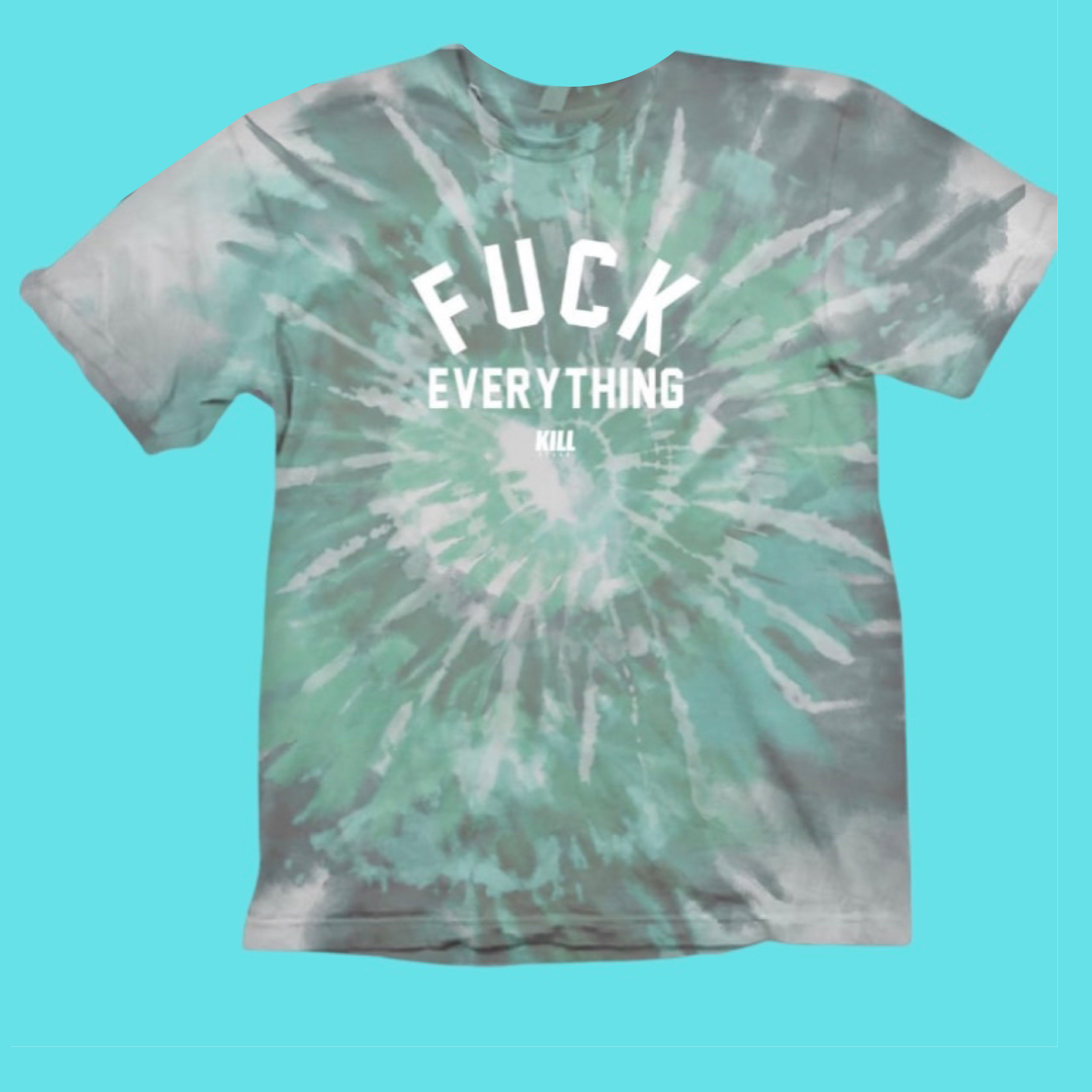 Fuck Everything Tie Dye Tee